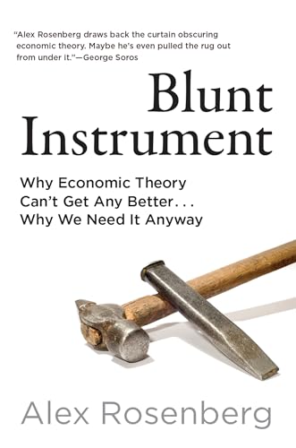 Blunt Instrument : Why Economic Theory Can't Get Any Better...Why We Need It Anyway