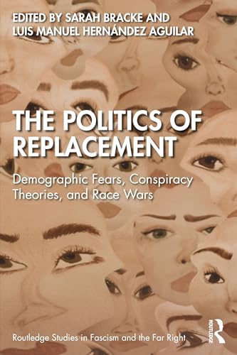 The Politics of Replacement: Demographic Fears, Conspiracy Theories, and Race Wars (Routledge Studies in Fascism and the Far Right)