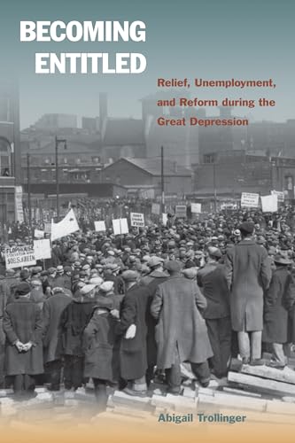 Becoming Entitled : Relief, Unemployment, and Reform during the Great Depression