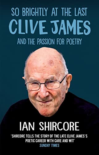 So Brightly at the Last: Clive James and the Passion for Poetry