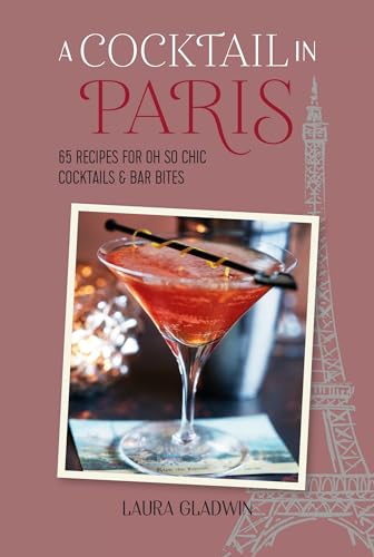 A Cocktail in Paris : 65 Recipes for Oh So Chic Cocktails & Bar Bites