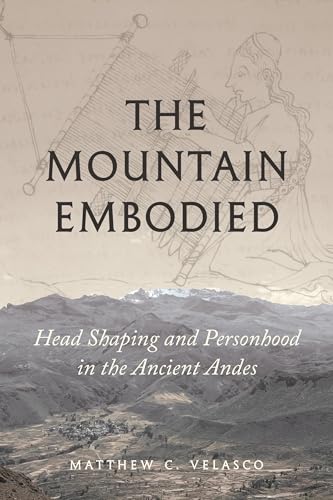 The Mountain Embodied : Head Shaping and Personhood in the Ancient Andes