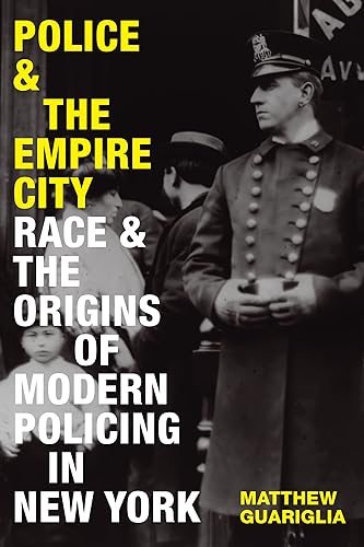 Police and the Empire City : Race and the Origins of Modern Policing in New York