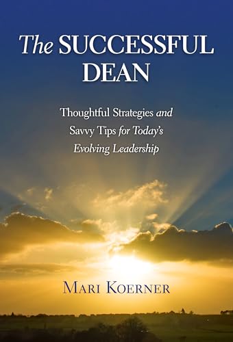 The Successful Dean : Thoughtful Strategies and Savvy Tips for Today's Evolving Leadership