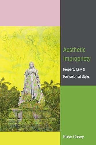Aesthetic Impropriety : Property Law and Postcolonial Style
