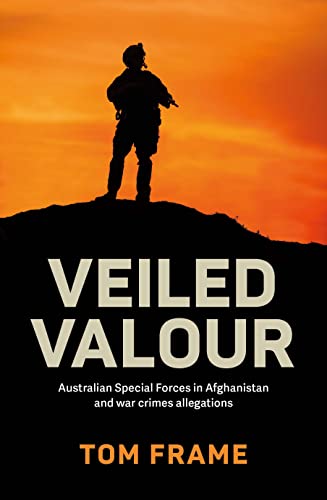 Veiled Valour : Australian Special Forces in Afghanistan and War Crimes Allegations