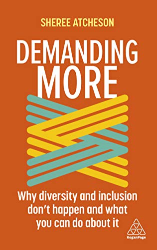 Demanding More : Why Diversity and Inclusion Don't Happen and What You Can Do About It