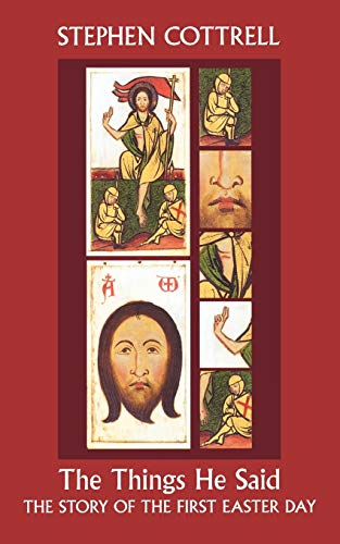 The Things He Said - The Story of the First Easter Day: Reflections On Jesus' Sayings Between Resurrection And Ascension