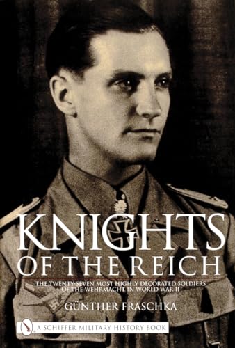 Knights of the Reich : The Twenty-Seven Most HIghly Decorated Soldiers of the Wehrmacht in World War II