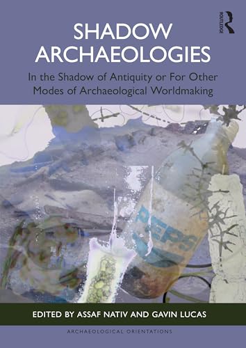 Shadow Archaeologies : In the Shadow of Antiquity or For Other Modes of Archaeological Worldmaking