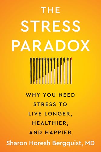 The Stress Paradox : Why You Need Stress to Live Longer, Healthier, and Happier
