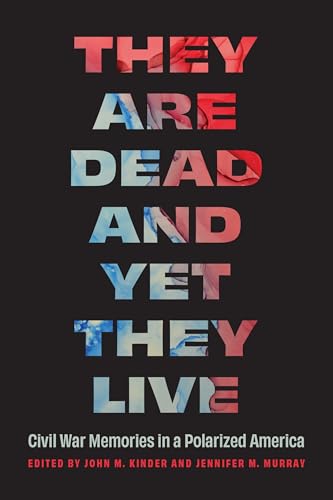 They Are Dead and Yet They Live : Civil War Memories in a Polarized America