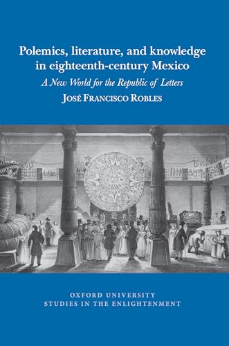 Polemics, literature, and knowledge in eighteenth-century Mexico : A New World for the Republic of Letters : 2021:04
