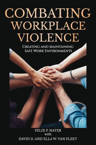 Combating Workplace Violence : Creating and MaintainingSafe Work Environments