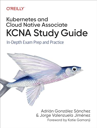 Kubernetes and Cloud Native Associate (Kcna) Study Guide : In Depth Exam Prep and Practice