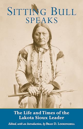 Sitting Bull Speaks : The Life and Times of the Lakota Sioux Leader