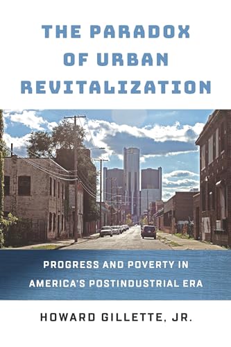 The Paradox of Urban Revitalization: Progress and Poverty in Americas Postindustrial Era