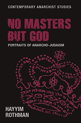 No masters but God: Portraits of anarcho-Judaism (Contemporary Anarchist Studies)