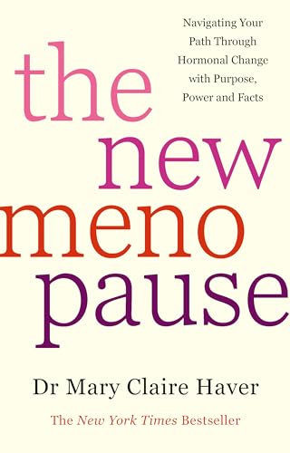 The New Menopause : Navigating Your Path Through Hormonal Change with Purpose, Power and the Facts