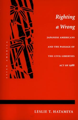 Righting a Wrong: Japanese Americans and the Passage of the Civil Liberties Act of 1988