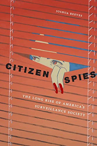 Citizen Spies: The Long Rise of Americas Surveillance Society