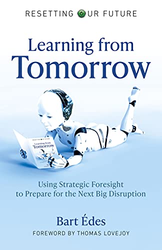 Resetting Our Future: Learning from Tomorrow: Using Strategic Foresight to Prepare for the Next Big Disruption: 8