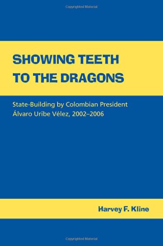 Showing Teeth to the Dragons : State-building by Colombian President Alvaro Uribe Velez, 2002-2006