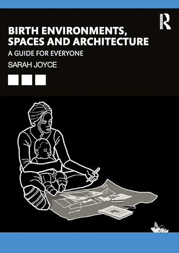 Birth Environments, Spaces and Architecture : A Guide for Everyone
