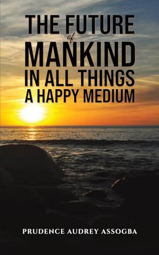 The Future of Mankind: In All Things a Happy Medium