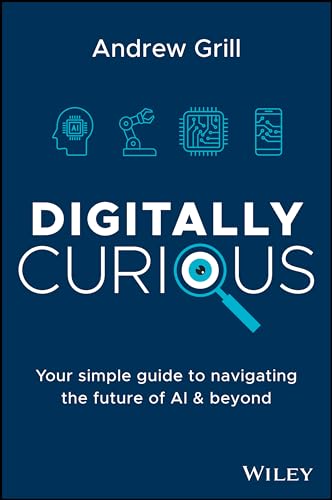 Digitally Curious : Your Guide to Navigating the Future of AI and All Things Tech