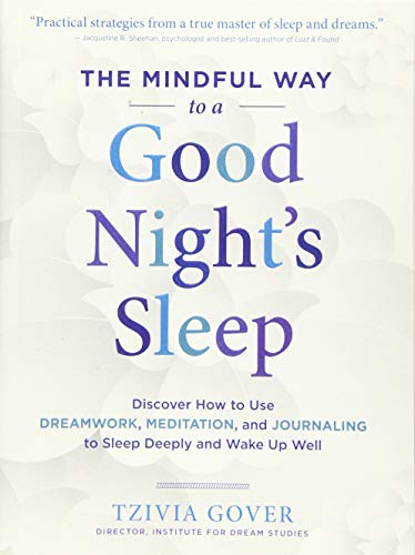 Mindful Way to a Good Night's Sleep, The: Discover How to Use Dreamwork, Meditation, and Journaling to Sleep Deeply and Wake Up Well