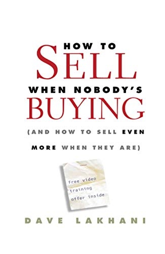 How to Sell When Nobodys Buying: (and How to Sell Even More When They Are)