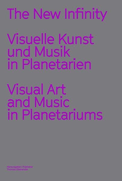 The New Infinity : Visuelle Kunst und Musik in Planetarien / Visual Art and Music in Planetariums
