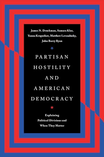 Partisan Hostility and American Democracy : Explaining Political Divisions and When They Matter