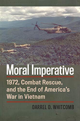 Moral Imperative : 1972, Combat Rescue, and the End of America's War in Vietnam
