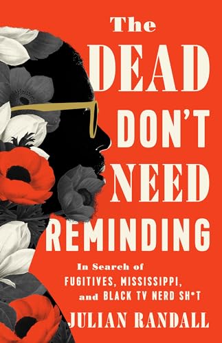 The Dead Don't Need Reminding : In Search of Fugitives, Mississippi, and Black TV Nerd Shit