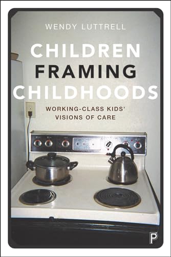 Children Framing Childhoods : Working-Class Kids’ Visions of Care
