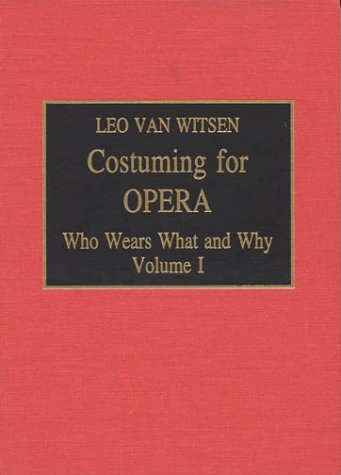 Costuming for Opera : Who Wears What and Why, Volume 1