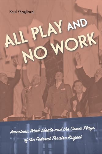 All Play and No Work : American Work Ideals and the Comic Plays of the Federal Theatre Project