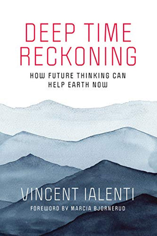 Deep Time Reckoning: How Future Thinking Can Help Earth Now (One Planet)