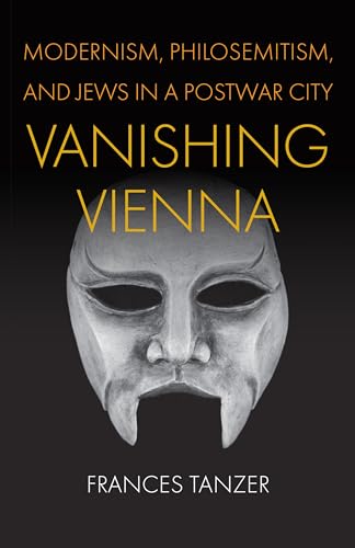 Vanishing Vienna : Modernism, Philosemitism, and Jews in a Postwar City