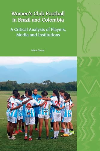 Women’s Club Football in Brazil and Colombia : A Critical Analysis of Players, Media and Institutions : 30