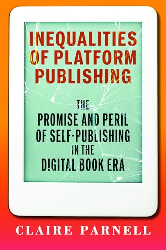 Inequalities of Platform Publishing : The Promise and Peril of Self-Publishing in the Digital Book Era