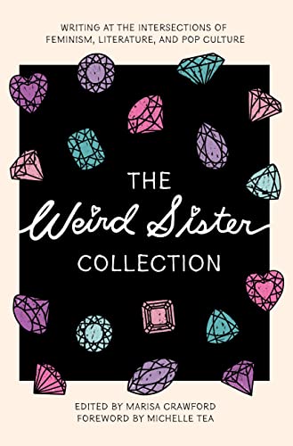The Weird Sister Collection : Writing at the Intersections of Feminism, Literature, and Pop Culture