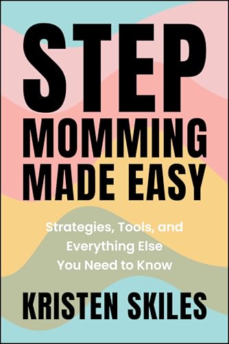 Stepmomming Made Easy : Strategies, Tools, and Everything Else You Need to Know