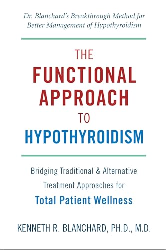 The Functional Approach To Hypothyroidism: Bridging Traditional and Alternative Treatment Approaches for Total Patient Wellness