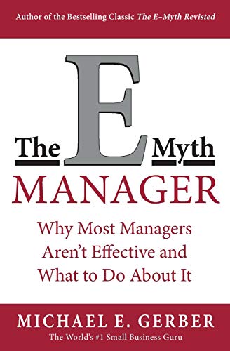 The E-Myth Manager: Why Most Managers Don't Work and What to Do About It