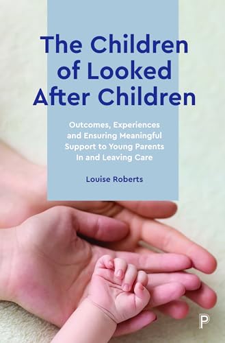 The Children of Looked After Children : Outcomes, Experiences and Ensuring Meaningful Support to Young Parents In and Leaving Care