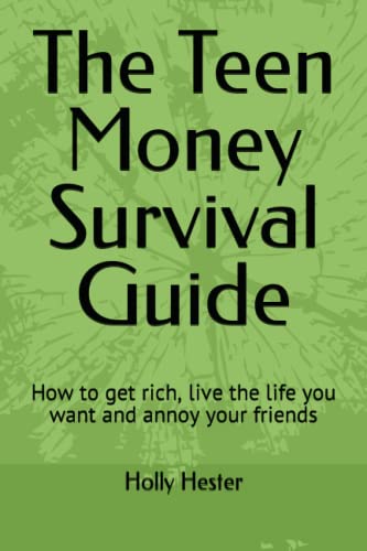 The Teen Money Survival Guide : How to get rich, live the life you want and annoy your friends