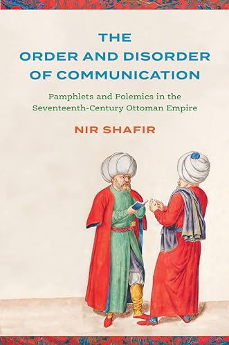 The Order and Disorder of Communication : Pamphlets and Polemics in the Seventeenth-Century Ottoman Empire